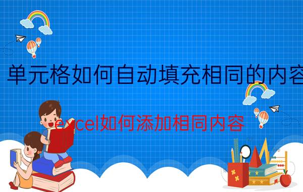 单元格如何自动填充相同的内容 excel如何添加相同内容？